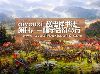 aiyouxi_赵忠祥书法飙升,一幅字估价45万,远超许多书法家(图3) aiyouxi_赵忠祥书法飙升,一幅字估价45万,远超许多书法家(图3)
